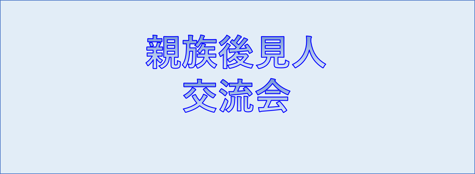 ≪中止≫　親族後見人交流会 開催のご案内